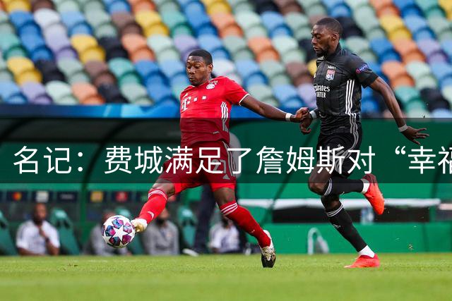 名记：费城满足了詹姆斯对“幸福感”的追求 在那里能专注于争冠